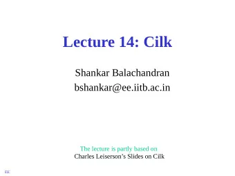 Lecture 14: Cilk  Shankar Balachandran  bshankar@ee.iitb.ac.in  The lecture is partly based on