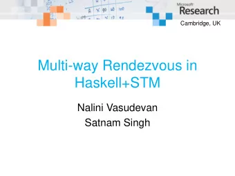 Haskell+STM  Nalini Vasudevan  Satnam Singh  Objectives  Goal: trying to encode various kinds of