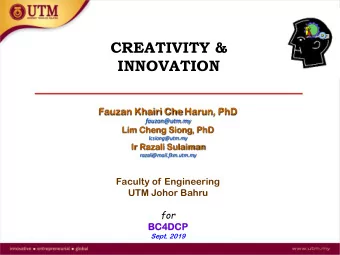 CREATIVITY &amp;  INNOVATION  Fauzan Khairi Che Harun, PhD  fauzan@utm.my  Lim Cheng Siong, PhD