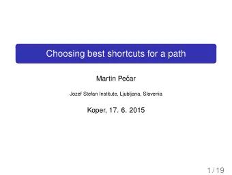 Choosing best shortcuts for a path  Martin Pe  car  Jozef Stefan Institute, Ljubljana, Slovenia