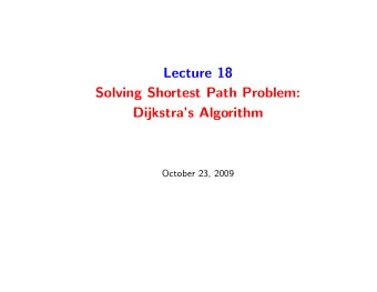 Lecture 18  Solving Shortest Path Problem:  Dijkstras Algorithm  October 23, 2009  Lecture 18