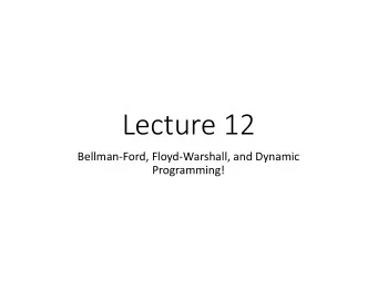 Lecture 12  Bellman-Ford, Floyd-Warshall, and Dynamic  Programming!  Announcements  HW5 due