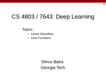 CS 4803 / 7643: Deep Learning  Topics:  Linear Classifiers  Loss Functions  Dhruv Batra