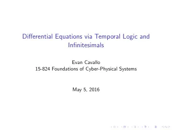 Differential Equations via Temporal Logic and  Infinitesimals  Evan Cavallo  15-824 Foundations of
