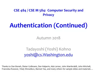 Authentication (Continued)  Autumn 2018  Tadayoshi (Yoshi) Kohno  yoshi@cs.Washington.edu  Thanks