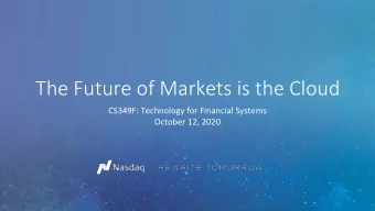 The Future of Markets is the Cloud  CS349F: Technology for Financial Systems  October 12, 2020