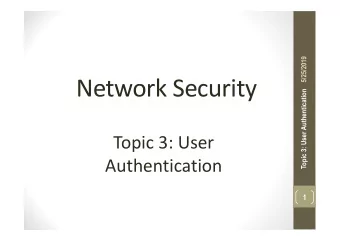 Network Security  Topic 3: User Authentication  Topic 3: User  Authentication  1  Reading for this