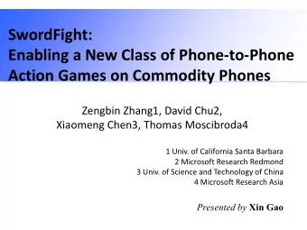 Enabling a New Class of Phone-to-Phone  Action Games on Commodity Phones  Zengbin Zhang1, David