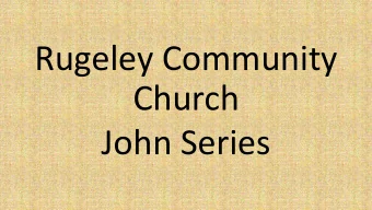 Rugeley Community  Church  John Series  John 16:25-33 (NIV)  25 Though I have been