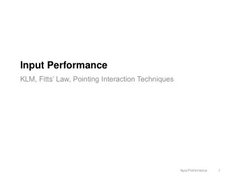 Input Performance KLM, Fitts  Law, Pointing Interaction Techniques  Input Performance  1  Input