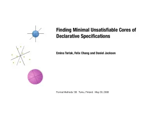 Finding Minimal Unsatisfiable Cores of  Declarative Specifications  Emina Torlak, Felix Chang and