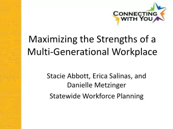 Maximizing the Strengths of a  Multi-Generational Workplace  Stacie Abbott, Erica Salinas, and