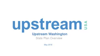 Upstream Washington  State Plan Overview  May 2018  Who We Are  Upstream is a nonprofit