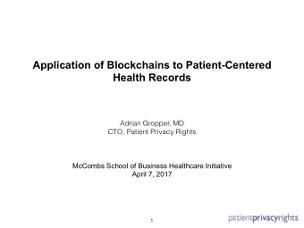 Application of Blockchains to Patient-Centered  Health Records  Adrian Gropper, MD  CTO, Patient