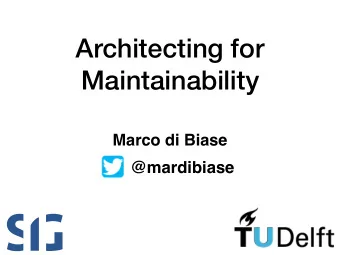 Architecting for  Maintainability  Marco di Biase  @mardibiase  Who am I?  PhD at TU Delft in