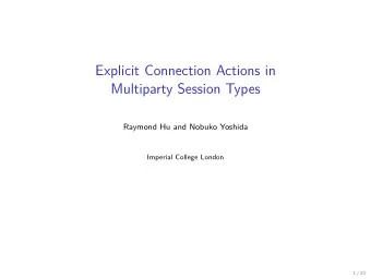 Explicit Connection Actions in  Multiparty Session Types  Raymond Hu and Nobuko Yoshida  Imperial
