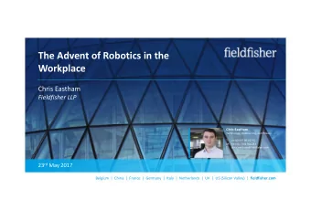 The Advent of Robotics in the  Workplace  Chris Eastham  Fieldfisher LLP  Chris Eastham