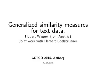 Generalized similarity measures  for text data.  Hubert Wagner (IST Austria)  Joint work with