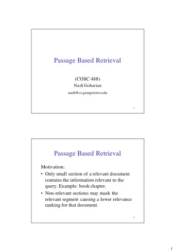 Passage Based Retrieval  (COSC 488)  Nazli Goharian nazli@cs.georgetown.edu  1  Passage Based