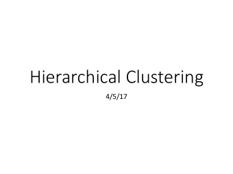 Hierarchical Clustering  4/5/17  Hypothesis Space  Continuous inputs  Output is a binary tree