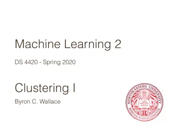 Machine Learning 2  DS 4420 - Spring 2020  Clustering I  Byron C. Wallace  Unsupervised learning