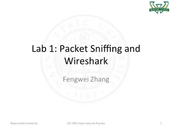 Lab 1: Packet Sniffing and  Wireshark  Fengwei Zhang  Wayne State University  CSC 5991 Cyber