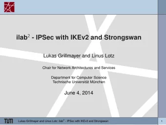 ilab 2 - IPSec with IKEv2 and Strongswan  Lukas Grillmayer and Linus Lotz  Chair for Network