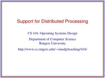 Support for Distributed Processing  CS 416: Operating Systems Design  Department of Computer