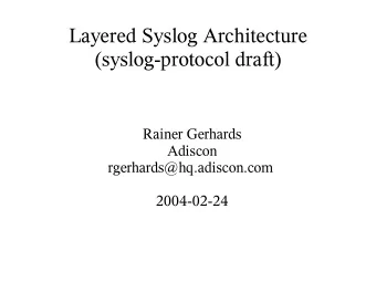 Layered Syslog Architecture  (syslog-protocol draft)  Rainer Gerhards  Adiscon