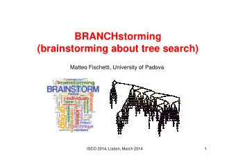 BRANCHstorming  (brainstorming about tree search)  Matteo Fischetti, University of Padova  ISCO