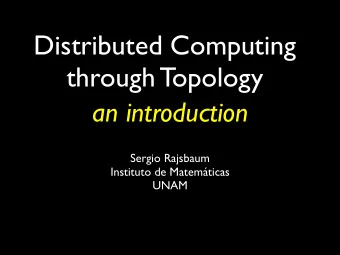 Distributed Computing  through Topology  an introduction  Sergio Rajsbaum  Instituto de