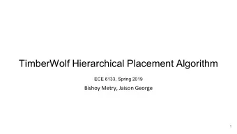 TimberWolf Hierarchical Placement Algorithm  ECE 6133, Spring 2019  Bishoy Metry, Jaison George  1
