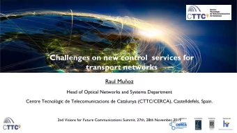 Challenges on new control  services for  transport networks  Raul Muoz  Head of Optical Networks