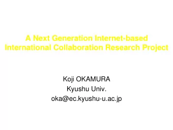A Next Generation Internet-based  International Collaboration Research Project  Koji OKAMURA