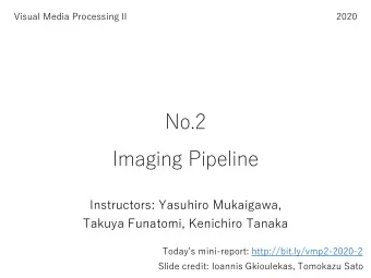 Imaging Pipeline  Instructors: Yasuhiro Mukaigawa,  Takuya Funatomi, Kenichiro Tanaka Todays