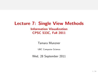 Lecture 7: Single View Methods  Information Visualization  CPSC 533C, Fall 2011  Tamara Munzner