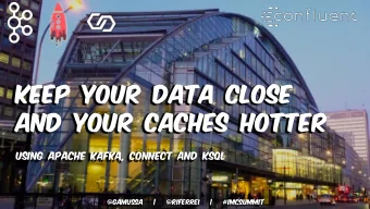 Keep your Data Close  and your Caches Hotter  using Apache Kafka, Connect and KSQL  @gamussa   |