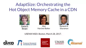 AdaptSize: Orchestrating the  Hot Object Memory Cache in a CDN  Daniel S.  Mor  Ramesh K.  Berger