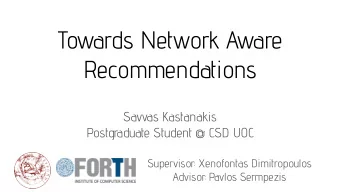 Towards Network Aware  Recommendations  Savvas Kastanakis  Postgraduate Student @ CSD UOC
