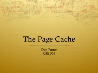 The Page Cache  Don Porter  CSE 506  Recap  Last time we talked about optimizing disk I/O