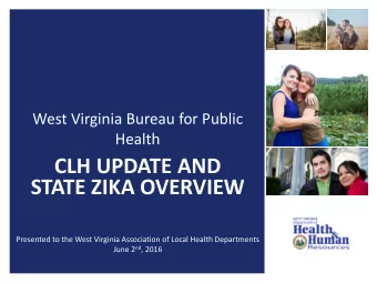 STATE ZIKA OVERVIEW  Presented to the West Virginia Association of Local Health Departments June 2