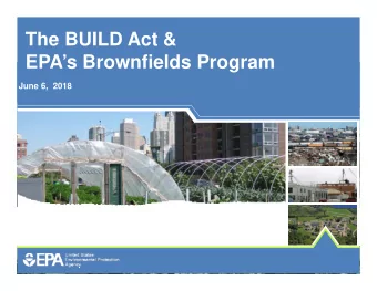 The BUILD Act &amp;  EPAs Brownfields Program  June 6,  2018 Webinar Topics  I. BUILD Act