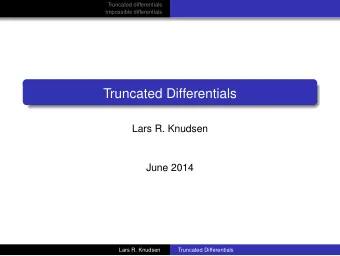Truncated Differentials  Lars R. Knudsen  June 2014  Lars R. Knudsen  Truncated Differentials