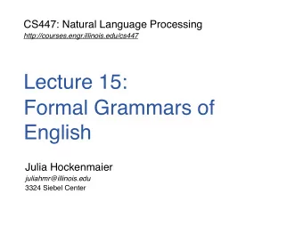 Lecture 15:  Formal Grammars of  English  Julia Hockenmaier  juliahmr@illinois.edu  3324 Siebel