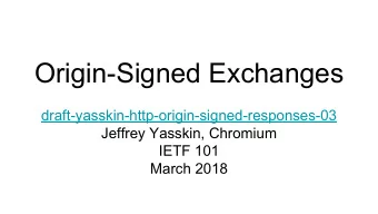 Origin-Signed Exchanges  draft-yasskin-http-origin-signed-responses-03  Jeffrey Yasskin, Chromium