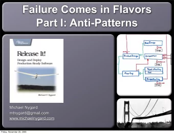 Failure Comes in Flavors  Part I: Anti-Patterns  Michael Nygard  mtnygard@gmail.com