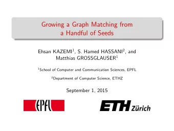 Growing a Graph Matching from  a Handful of Seeds Ehsan KAZEMI 1 , S. Hamed HASSANI 2 , and