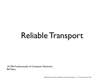 Reliable Transport  14-740: Fundamentals of Computer Networks  Bill Nace  Material from Computer