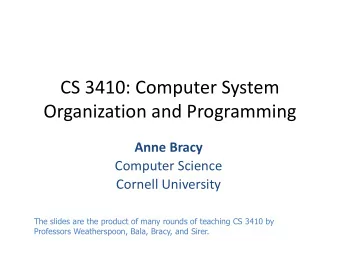 CS 3410: Computer System  Organization and Programming  Anne Bracy  Computer Science  Cornell
