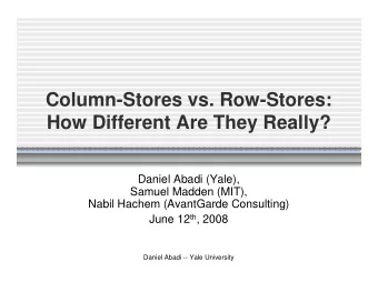 Column-Stores vs. Row-Stores:  How Different Are They Really?  Daniel Abadi (Yale),  Samuel Madden